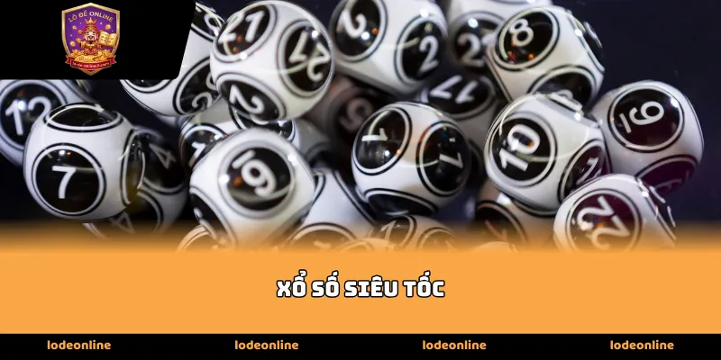 Hành trình rượt đuổi những con số cùng Xổ Số Siêu Tốc đầy mê hoặc